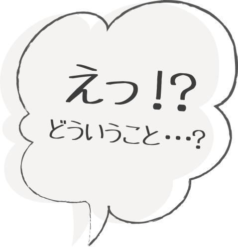 えっ！？どういうこと・・・？